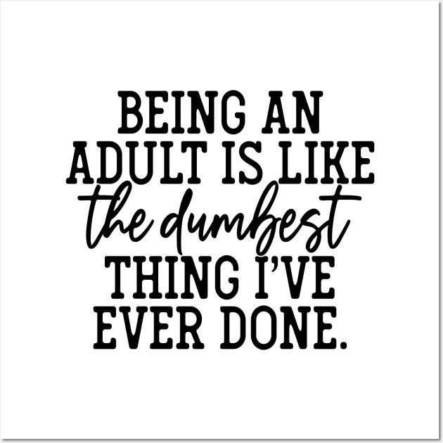 Being an adult is the dumbest thing I've ever done Wall Art by Anime Gadgets